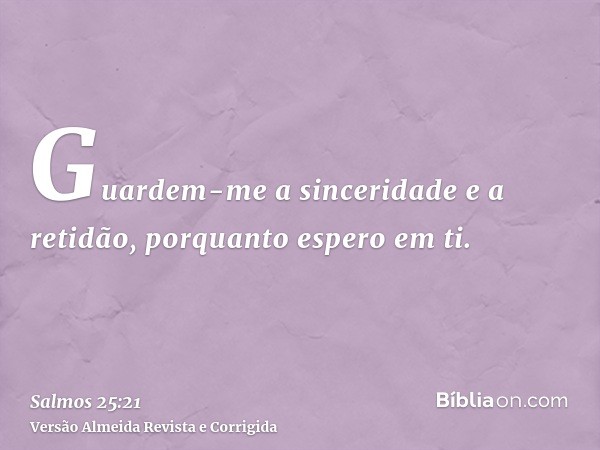 Guardem-me a sinceridade e a retidão, porquanto espero em ti.