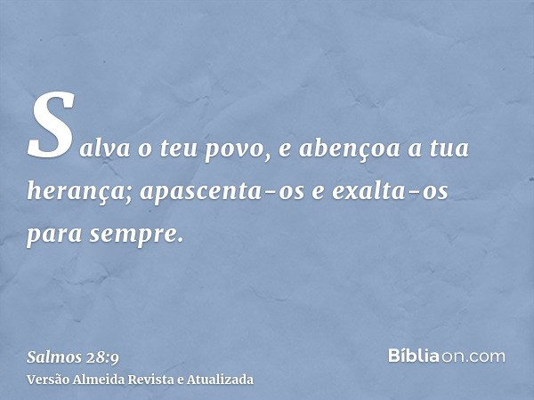 Salva o teu povo, e abençoa a tua herança; apascenta-os e exalta-os para sempre.