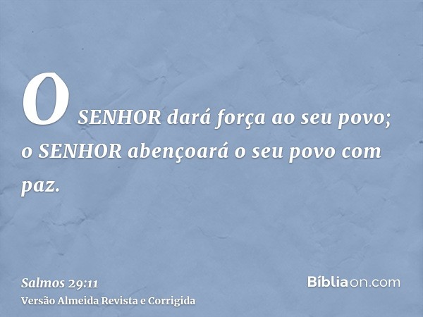 O SENHOR dará força ao seu povo; o SENHOR abençoará o seu povo com paz.