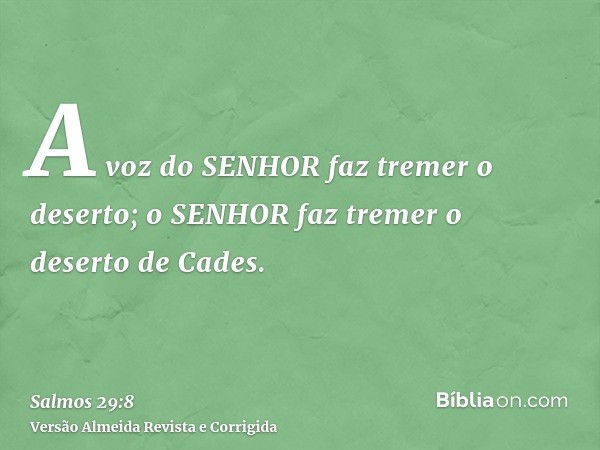 A voz do SENHOR faz tremer o deserto; o SENHOR faz tremer o deserto de Cades.