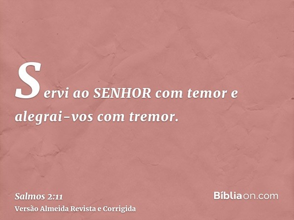 Servi ao SENHOR com temor e alegrai-vos com tremor.