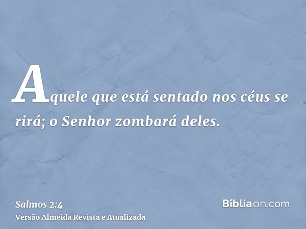 Aquele que está sentado nos céus se rirá; o Senhor zombará deles.