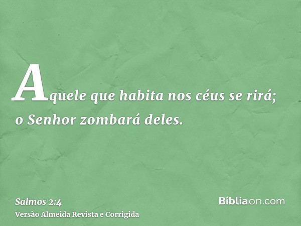 Aquele que habita nos céus se rirá; o Senhor zombará deles.
