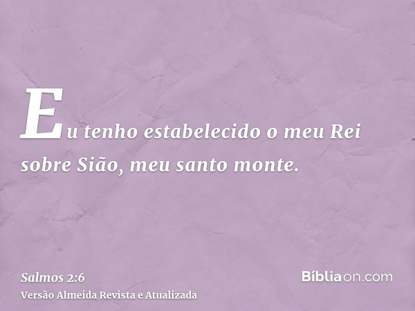 Eu tenho estabelecido o meu Rei sobre Sião, meu santo monte.