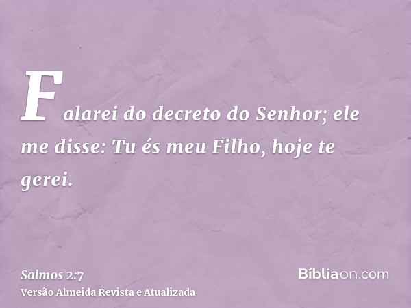 Falarei do decreto do Senhor; ele me disse: Tu és meu Filho, hoje te gerei.