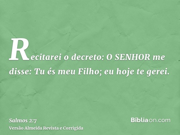 Recitarei o decreto: O SENHOR me disse: Tu és meu Filho; eu hoje te gerei.