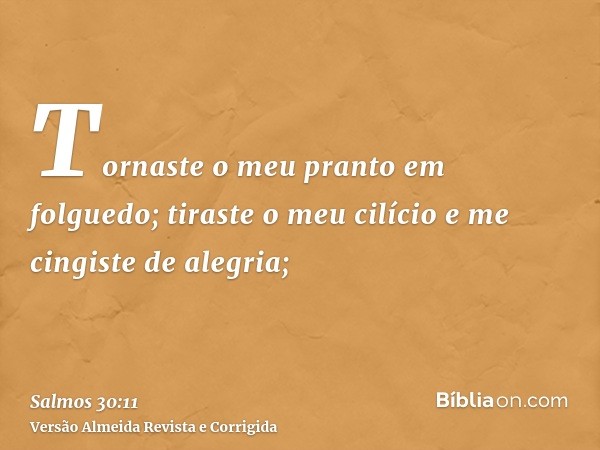 Tornaste o meu pranto em folguedo; tiraste o meu cilício e me cingiste de alegria;
