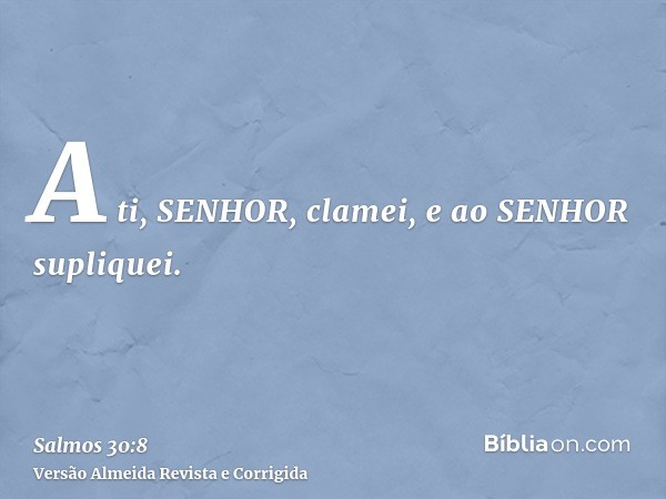 A ti, SENHOR, clamei, e ao SENHOR supliquei.