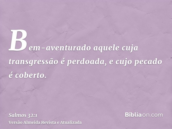 Bem-aventurado aquele cuja transgressão é perdoada, e cujo pecado é coberto.