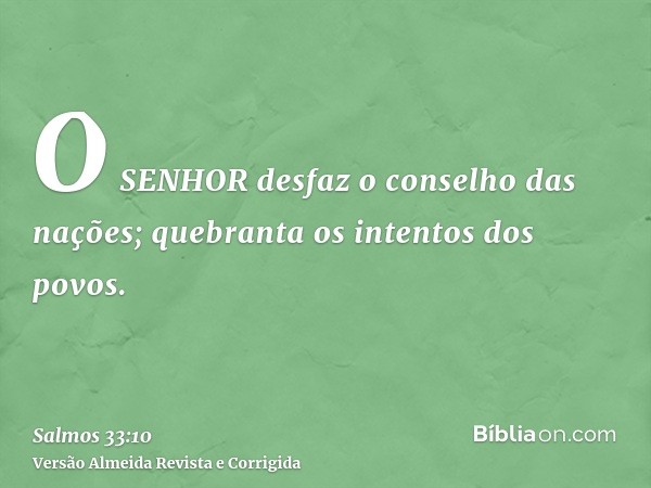 O SENHOR desfaz o conselho das nações; quebranta os intentos dos povos.