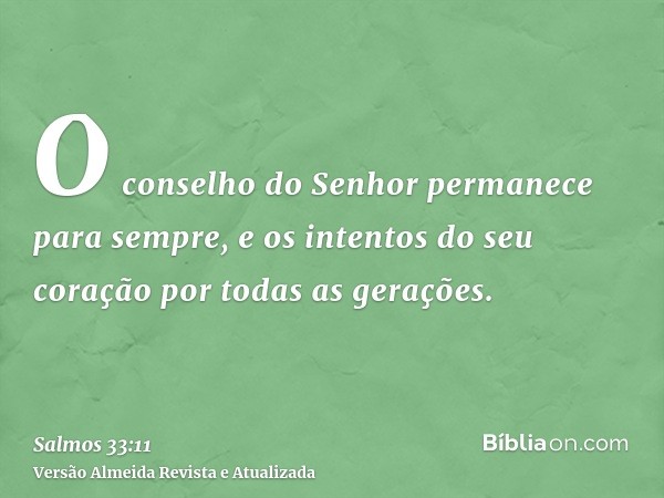 O conselho do Senhor permanece para sempre, e os intentos do seu coração por todas as gerações.