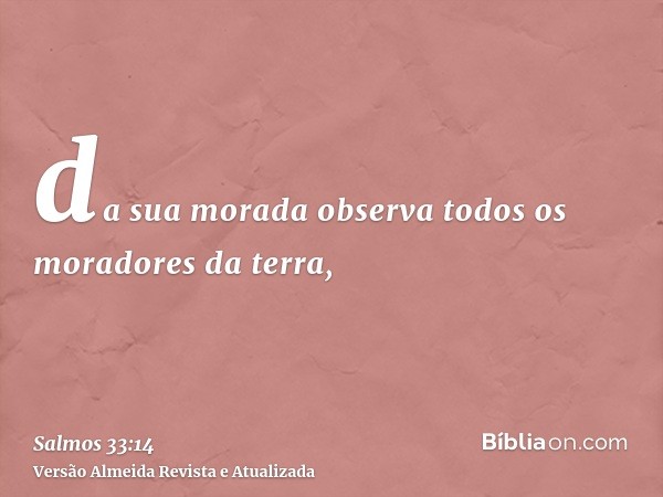 da sua morada observa todos os moradores da terra,