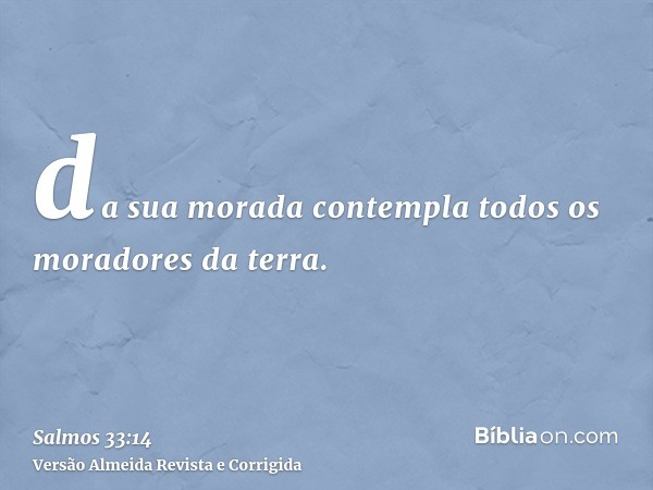 da sua morada contempla todos os moradores da terra.