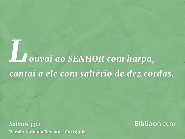 Louvai ao SENHOR com harpa, cantai a ele com saltério de dez cordas.