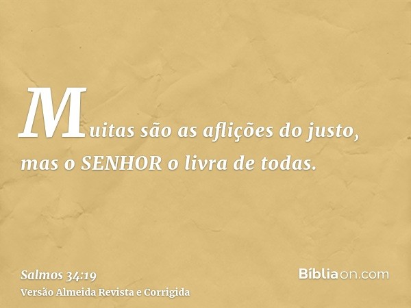 Muitas são as aflições do justo, mas o SENHOR o livra de todas.