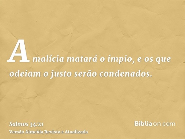 A malícia matará o ímpio, e os que odeiam o justo serão condenados.