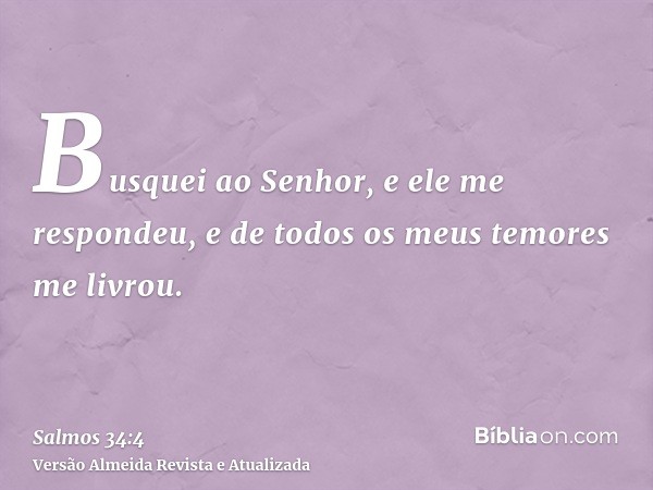 Busquei ao Senhor, e ele me respondeu, e de todos os meus temores me livrou.