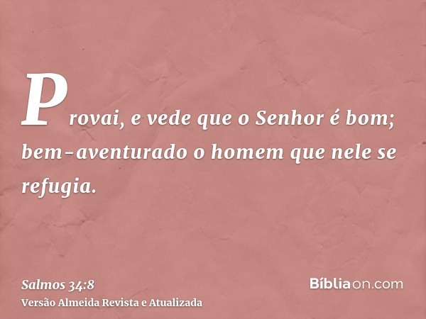 Provai, e vede que o Senhor é bom; bem-aventurado o homem que nele se refugia.