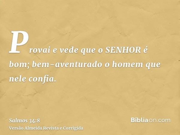 Provai e vede que o SENHOR é bom; bem-aventurado o homem que nele confia.