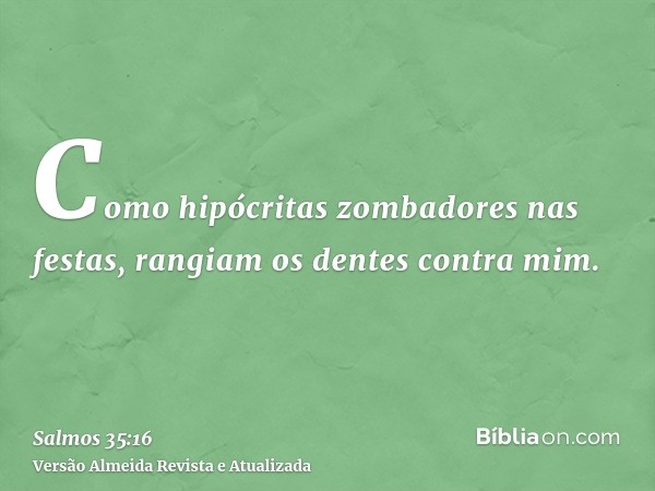 Como hipócritas zombadores nas festas, rangiam os dentes contra mim.