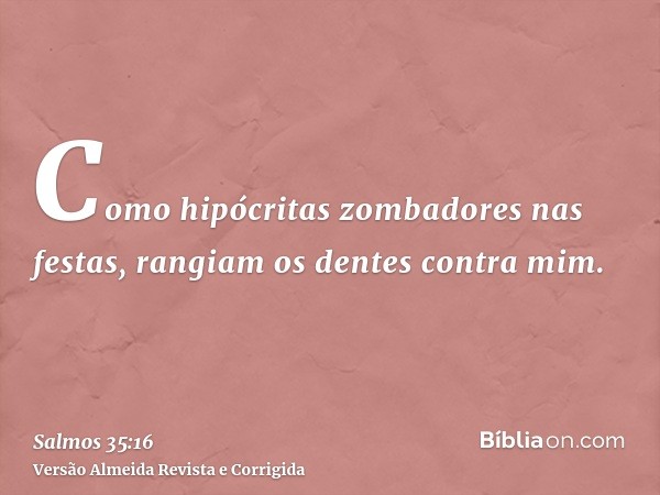 Como hipócritas zombadores nas festas, rangiam os dentes contra mim.