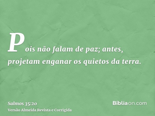 Pois não falam de paz; antes, projetam enganar os quietos da terra.