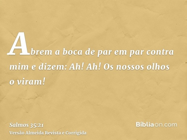 Abrem a boca de par em par contra mim e dizem: Ah! Ah! Os nossos olhos o viram!