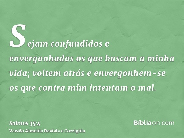 Sejam confundidos e envergonhados os que buscam a minha vida; voltem atrás e envergonhem-se os que contra mim intentam o mal.