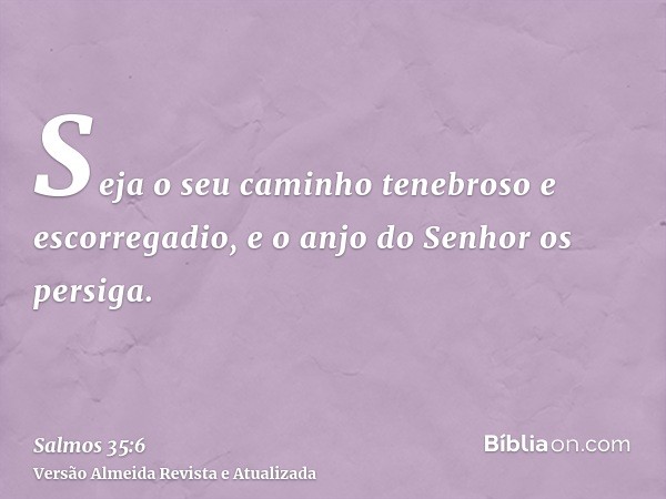 Seja o seu caminho tenebroso e escorregadio, e o anjo do Senhor os persiga.