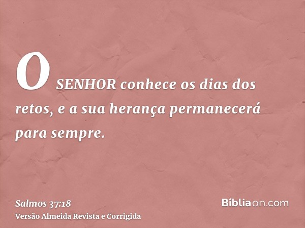 O SENHOR conhece os dias dos retos, e a sua herança permanecerá para sempre.