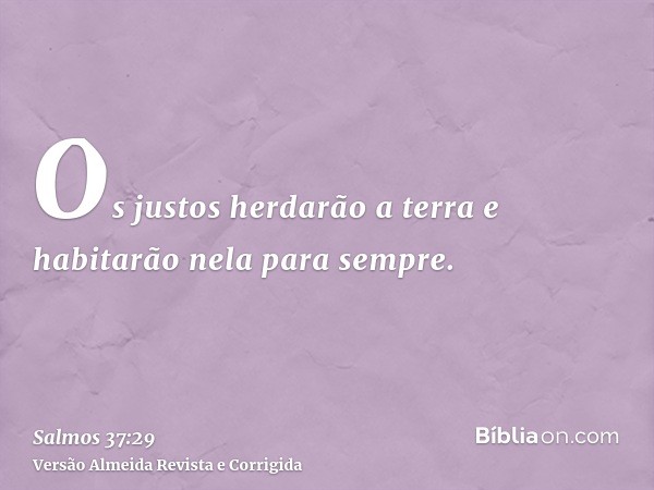 Os justos herdarão a terra e habitarão nela para sempre.