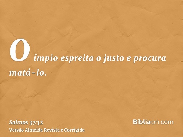 O ímpio espreita o justo e procura matá-lo.