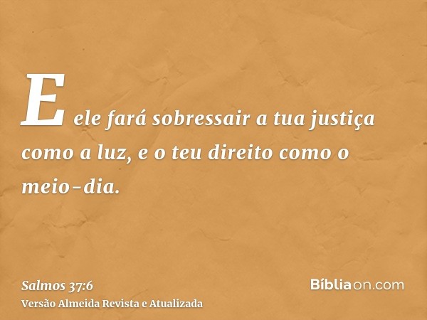 E ele fará sobressair a tua justiça como a luz, e o teu direito como o meio-dia.