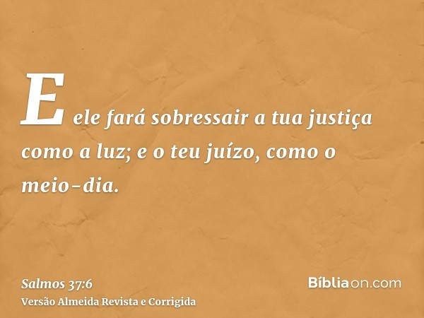 E ele fará sobressair a tua justiça como a luz; e o teu juízo, como o meio-dia.