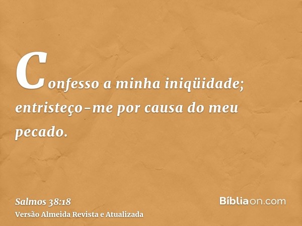 Confesso a minha iniqüidade; entristeço-me por causa do meu pecado.