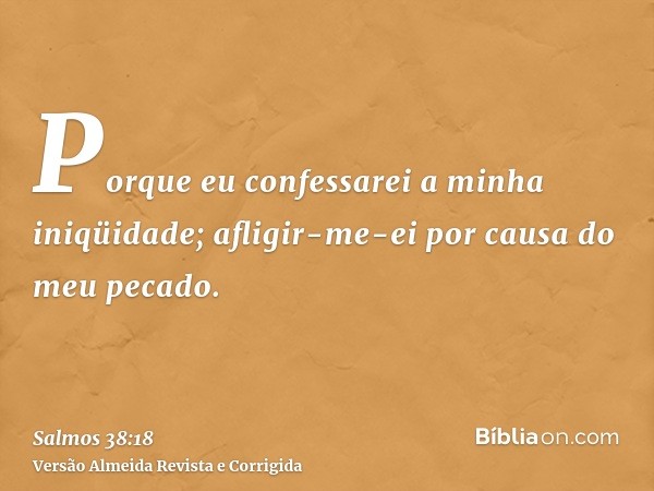 Porque eu confessarei a minha iniqüidade; afligir-me-ei por causa do meu pecado.