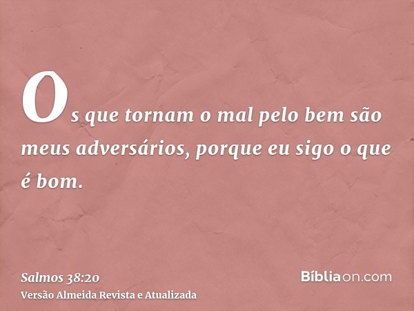 Os que tornam o mal pelo bem são meus adversários, porque eu sigo o que é bom.