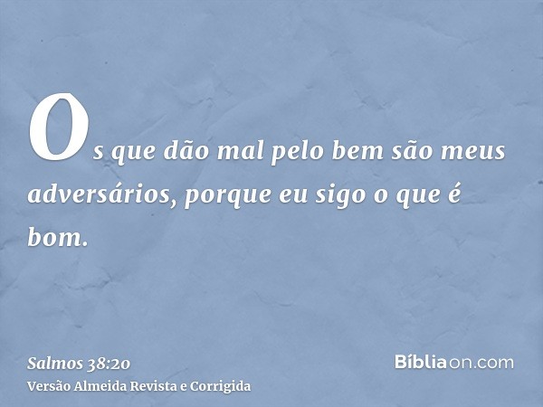 Os que dão mal pelo bem são meus adversários, porque eu sigo o que é bom.