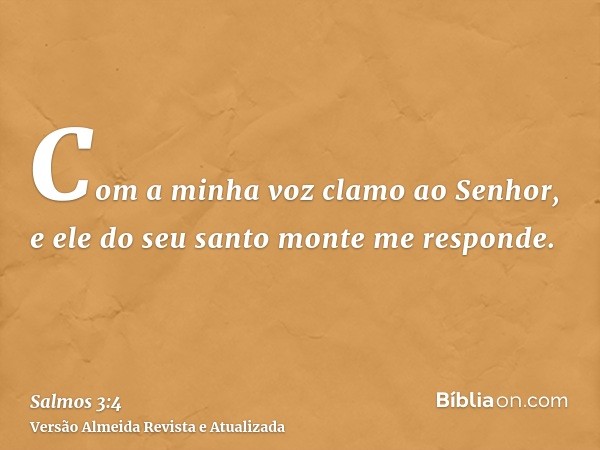 Com a minha voz clamo ao Senhor, e ele do seu santo monte me responde.