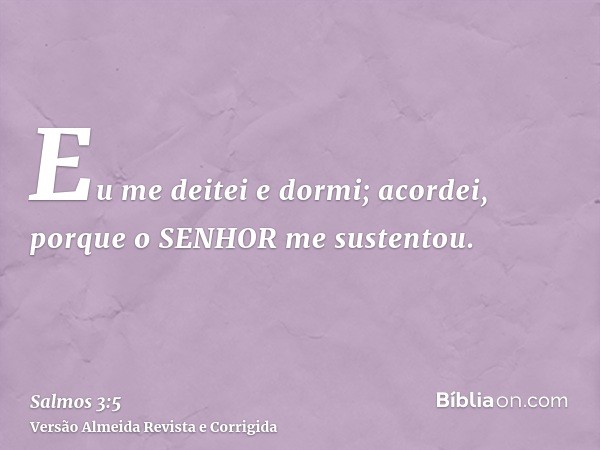 Eu me deitei e dormi; acordei, porque o SENHOR me sustentou.