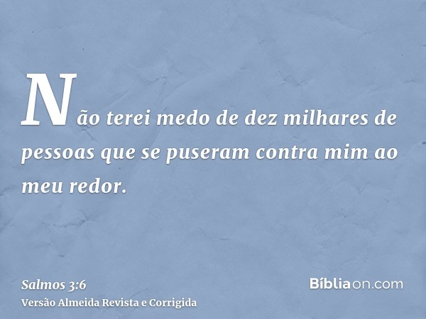 Não terei medo de dez milhares de pessoas que se puseram contra mim ao meu redor.