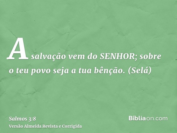 A salvação vem do SENHOR; sobre o teu povo seja a tua bênção. (Selá)