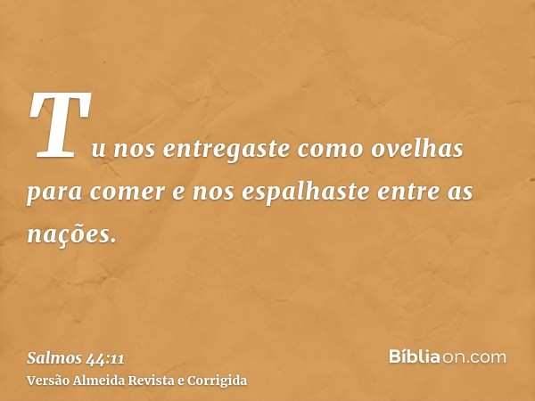 Tu nos entregaste como ovelhas para comer e nos espalhaste entre as nações.