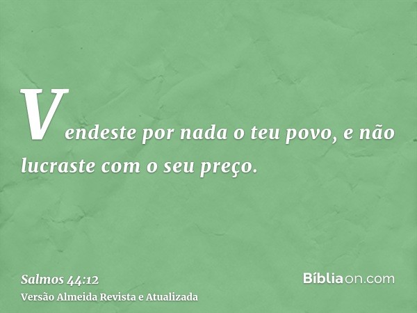 Vendeste por nada o teu povo, e não lucraste com o seu preço.