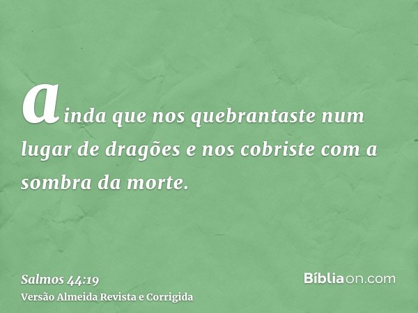 ainda que nos quebrantaste num lugar de dragões e nos cobriste com a sombra da morte.