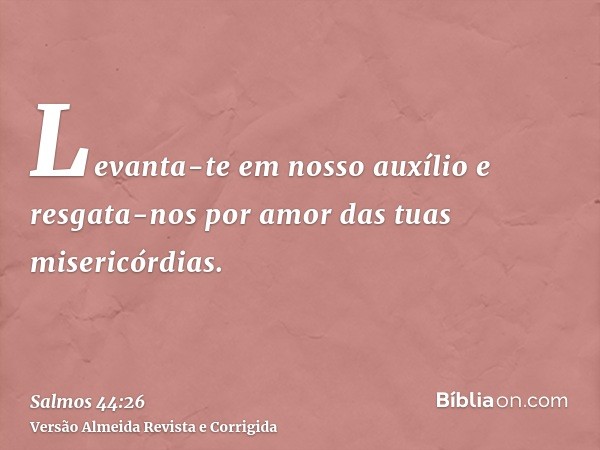 Levanta-te em nosso auxílio e resgata-nos por amor das tuas misericórdias.