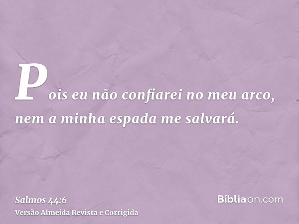 Pois eu não confiarei no meu arco, nem a minha espada me salvará.