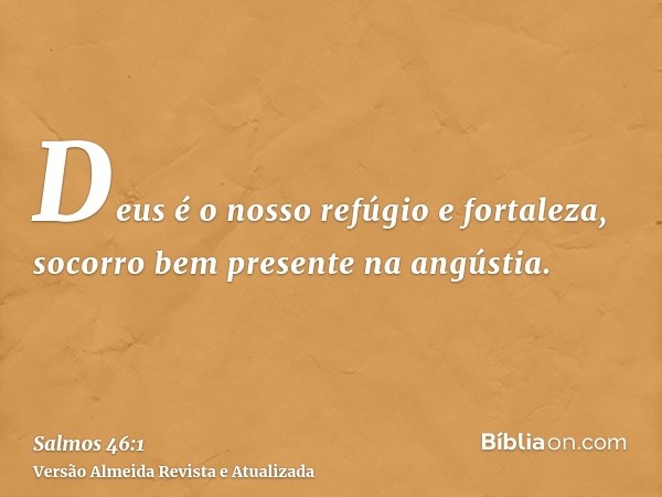 Deus é o nosso refúgio e fortaleza, socorro bem presente na angústia.