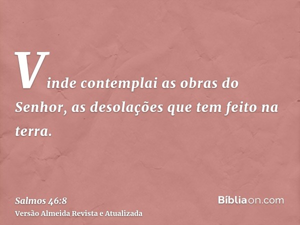 Vinde contemplai as obras do Senhor, as desolações que tem feito na terra.