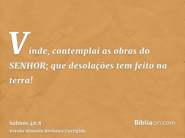 Vinde, contemplai as obras do SENHOR; que desolações tem feito na terra!
